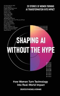 Shaping AI Without the Hype: How Women Turn Technology Into Real-World Impact: How Women Turn Technology Into Real-World Impact - Michaela Hermans - cover