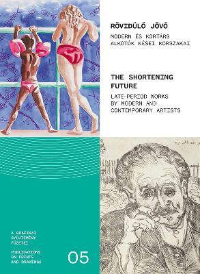 The Shortening Future: Late period works by Modern and Contemporary Artists - Kinga Bodi,Geza Perneczky,Kata Bodor - cover