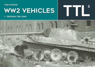 WW2 Vehicles: Through the Lens Volume 5 - Tom Cockle - cover