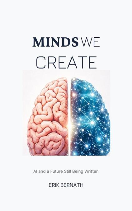 Minds We Create: AI and a Future Still Being Written
