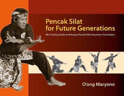 Pencak Silat for Future Generations: My Training Guide to Keluarga Pencak Silat Nusantara Techniques - O'ong Maryono - cover