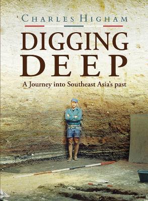 Digging Deep: A Journey into Southeast Asia's past - Charles Higham - cover
