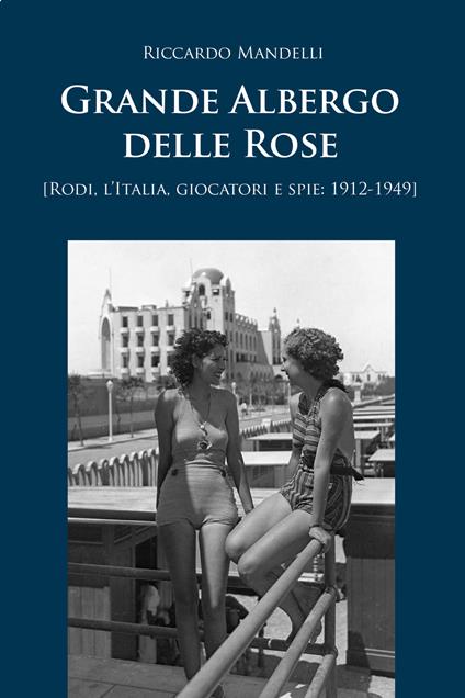 Grande Albergo delle Rose (Rodi, Italia, giocatori e spie: 1912-1949) - Riccardo Mandelli - copertina