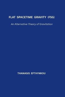 Flat Spacetime Gravity (FSG): An Alternative Theory of Gravitation - Thanasis Efthymiou - cover
