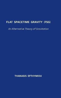 Flat Spacetime Gravity (FSG): An Alternative Theory of Gravitation - Thanasis Efthymiou - cover