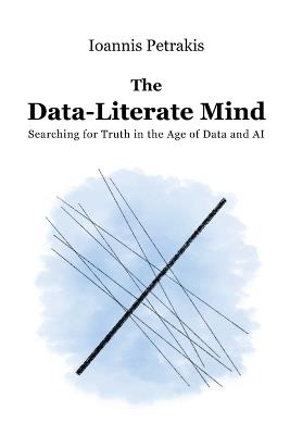 The Data-Literate Mind: Searching for Truth in the Age of Data and AI - Ioannis Petrakis - cover