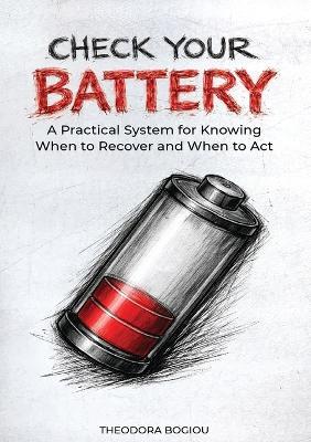 Check Your Battery: A Practical System for Knowing When to Recover and When to Act - Theodora Bogiou - cover