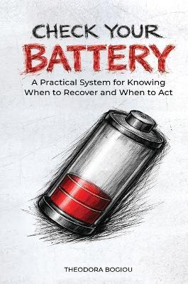 Check Your Battery: A Practical System for Knowing When to Recover and When to Act - Theodora Bogiou - cover