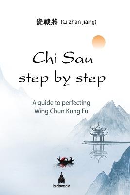Chi Sau step by step: A guide to perfecting Wing Chun Kung Fu - CI Zhan Jiang - cover
