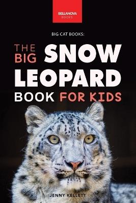 Snow Leopards The Big Snow Leopard Book for Kids: 100+ Amazing Snow Leopard Facts, Photos, Quiz + More - Jenny Kellett - cover