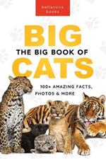 The Big Book of Big Cats: 100+ Amazing Facts About Lions, Tigers, Leopards, Snow Leopards & Jaguars