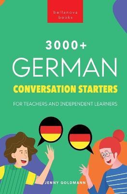 3000+ German Conversation Starters for Teachers & Independent Learners: Improve your German speaking and have more interesting conversations - Jenny Goldmann,Philipp Goldmann - cover