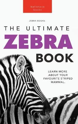 Zebras The Ultimate Zebra Book: Learn More About Your Favorite Striped Mammal - Jenny Kellett - cover