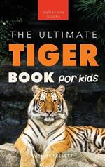 Tigers The Ultimate Tiger Book for Kids: 100+ Amazing Tiger Facts, Photos, Quiz & More