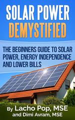 Solar Power Demystified: The Beginners Guide To Solar Power, Energy Independence And Lower Bills