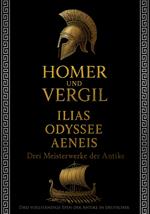 Homer und Vergil: Ilias, Odyssee, Aeneis - Drei Meisterwerke der Antike