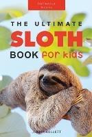Sloths The Ultimate Sloth Book for Kids: 100+ Amazing Sloth Facts, Photos, Quiz + More
