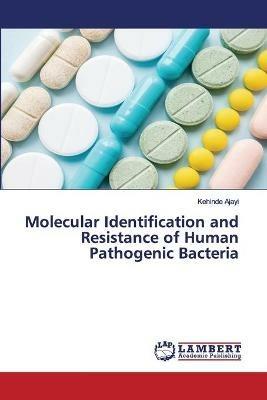 Molecular Identification and Resistance of Human Pathogenic Bacteria - Kehinde Ajayi - cover