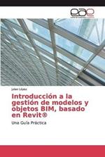 Introduccion a la gestion de modelos y objetos BIM, basado en Revit(R)