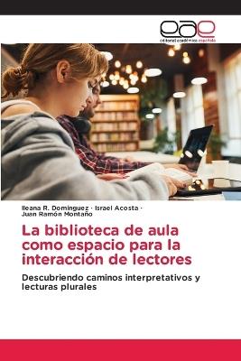 La biblioteca de aula como espacio para la interacción de lectores - Ileana R Domínguez,Israel Acosta,Juan Ramón Montaño - cover