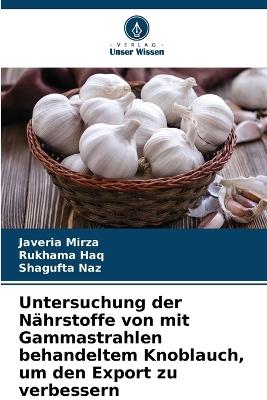 Untersuchung der Nährstoffe von mit Gammastrahlen behandeltem Knoblauch, um den Export zu verbessern - Javeria Mirza,Rukhama Haq,Shagufta Naz - cover