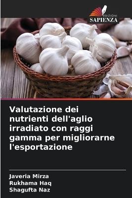 Valutazione dei nutrienti dell'aglio irradiato con raggi gamma per migliorarne l'esportazione - Javeria Mirza,Rukhama Haq,Shagufta Naz - cover
