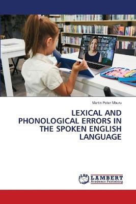 Lexical and Phonological Errors in the Spoken English Language - Martin Peter Mburu - cover