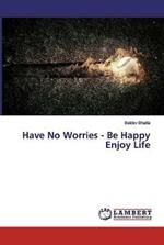 Have No Worries - Be Happy Enjoy Life