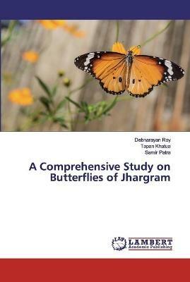 A Comprehensive Study on Butterflies of Jhargram - Debnarayan Roy,Tapan Khatua,Samir Patra - cover