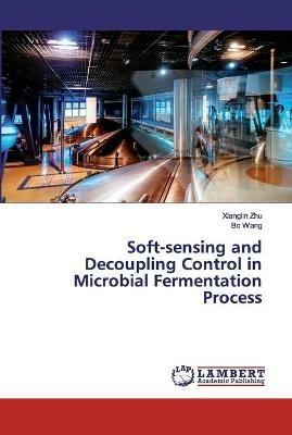 Soft-sensing and Decoupling Control in Microbial Fermentation Process - Xianglin Zhu,Bo Wang - cover