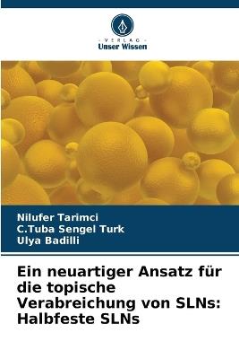 Ein neuartiger Ansatz für die topische Verabreichung von SLNs: Halbfeste SLNs - Nilufer Tarimci,C Tuba Sengel Turk,Ulya Badilli - cover