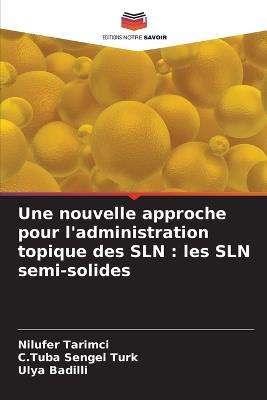 Une nouvelle approche pour l'administration topique des SLN: les SLN semi-solides - Nilufer Tarimci,C Tuba Sengel Turk,Ulya Badilli - cover