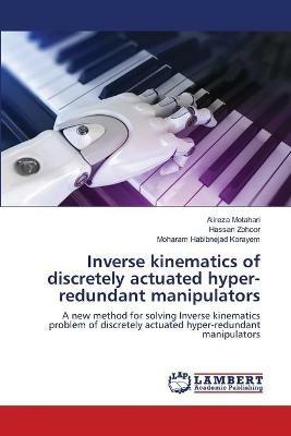Inverse kinematics of discretely actuated hyper-redundant manipulators - Alireza Motahari,Hassan Zohoor,Moharam Habibnejad Korayem - cover