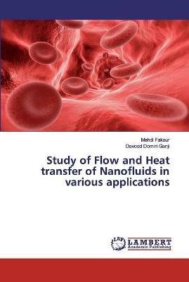 Study of Flow and Heat transfer of Nanofluids in various applications - Mehdi Fakour,Davood Domiri Ganji - cover