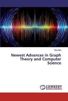 Newest Advances in Graph Theory and Computer Science - Wei Gao - cover