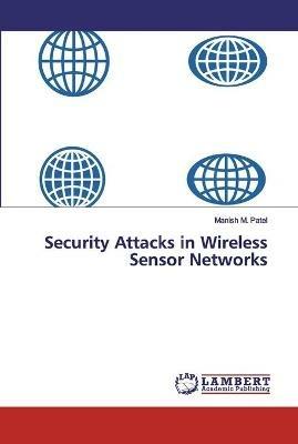 Security Attacks in Wireless Sensor Networks - Manish M Patel - cover