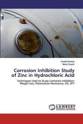 Corrosion Inhibition Study of Zinc in Hydrochloric Acid - Suresh Kumar,Neha Parekh - cover