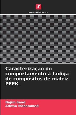 Caracterização do comportamento à fadiga de compósitos de matriz PEEK - Najim Saad,Adwaa Mohammed - cover