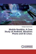 Mobile Rootkits: A Case Study of Android, Windows Phone and SE Linux.