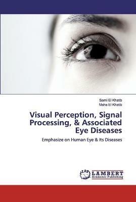 Visual Perception, Signal Processing, & Associated Eye Diseases - Sami El Khatib,Maha El Khatib - cover