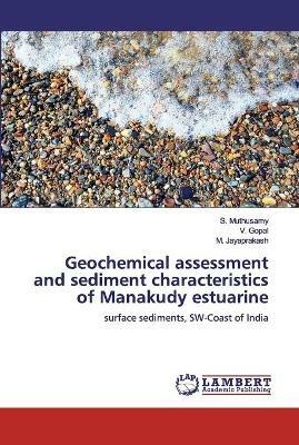 Geochemical assessment and sediment characteristics of Manakudy estuarine - S Muthusamy,V Gopal,M Jayaprakash - cover