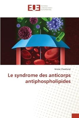 Le syndrome des anticorps antiphospholipides - Imene Chaabene - cover