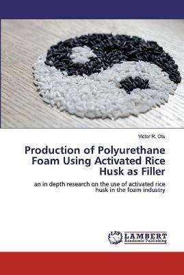 Production of Polyurethane Foam Using Activated Rice Husk as Filler - Victor R Otu - cover