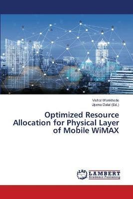 Optimized Resource Allocation for Physical Layer of Mobile WiMAX - Vishal Wankhede - cover