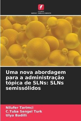 Uma nova abordagem para a administração tópica de SLNs: SLNs semissólidos - Nilufer Tarimci,C Tuba Sengel Turk,Ulya Badilli - cover