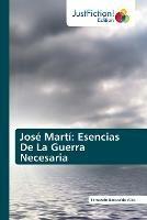 Jose Marti: Esencias De La Guerra Necesaria