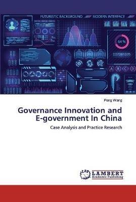 Governance Innovation and E-government In China - Peng Wang - cover