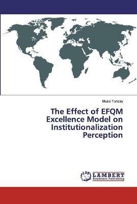 The Effect of EFQM Excellence Model on Institutionalization Perception - Musa Tuncay - cover