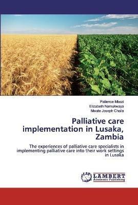 Palliative care implementation in Lusaka, Zambia - Patience Mbozi,Elizabeth Namukwaya,Mwate Joseph Chaila - cover