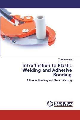 Introduction to Plastic Welding and Adhesive Bonding - Victor Adedayo - cover